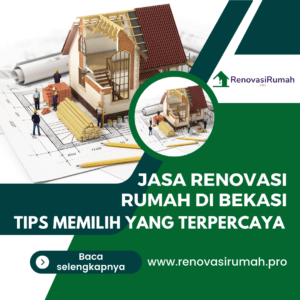 Jasa Renovasi Rumah Bekasi: Tips Memilih yang Terpercaya